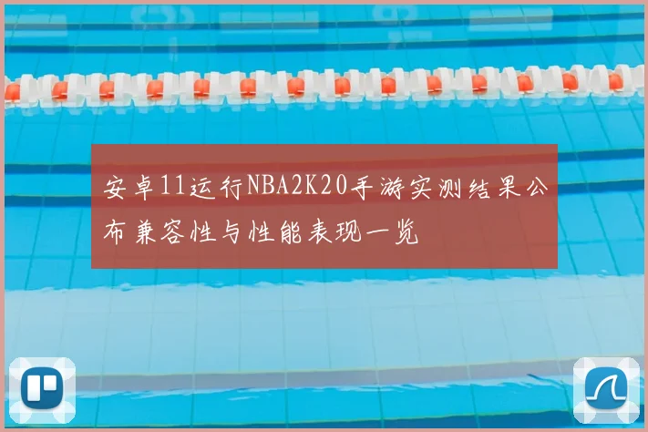 安卓11运行NBA2K20手游实测结果公布兼容性与性能表现一览
