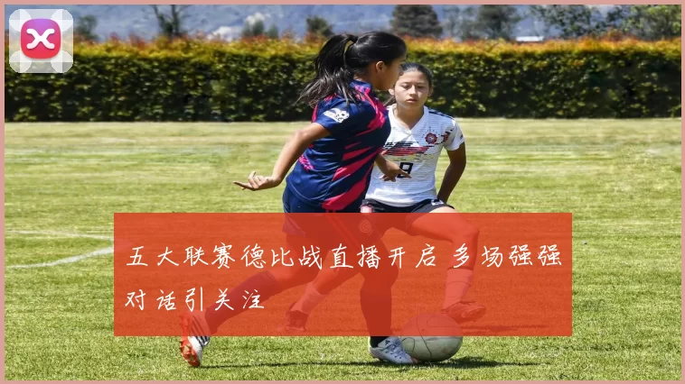 五大联赛德比战直播开启 多场强强对话引关注