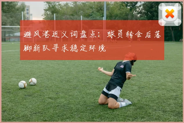 避风港近义词盘点：球员转会后落脚新队寻求稳定环境