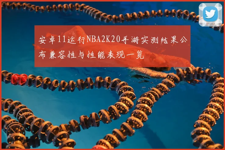 安卓11运行NBA2K20手游实测结果公布兼容性与性能表现一览