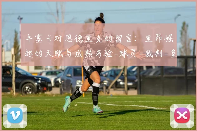 丰塞卡对恩德里克的留言：里昂崛起的天赋与成熟考验_球员_裁判_皇家马德里