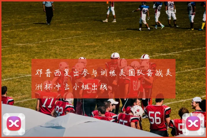 邓普西复出参与训练美国队备战美洲杯冲击小组出线